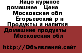 Яйцо куриное домашнее › Цена ­ 80 - Московская обл., Егорьевский р-н Продукты и напитки » Домашние продукты   . Московская обл.